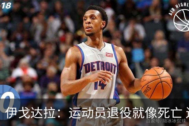 伊戈达拉：运动员退役就像死亡 迷茫挣扎时会看自己集锦重塑信念